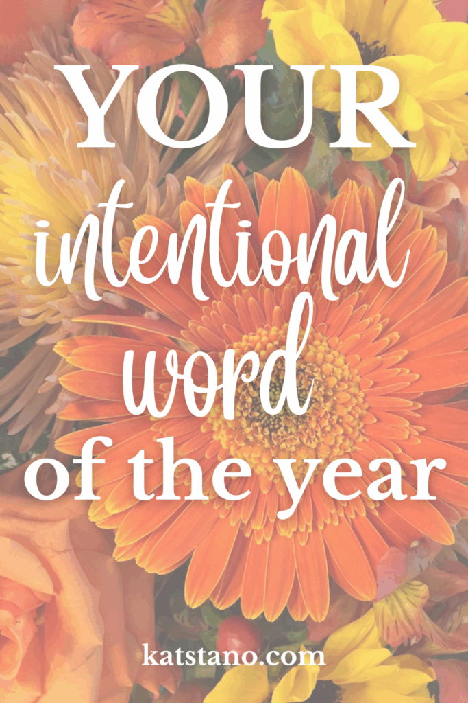 This is a Pinterest graphic with flowers that says, " your intentional word of the year katstano.com"